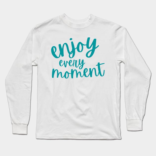 Enjoy Every Moment Long Sleeve T-Shirt by tramasdesign